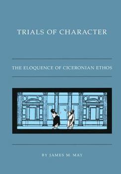 Paperback Trials of Character: The Eloquence of Ciceronian Ethos Book