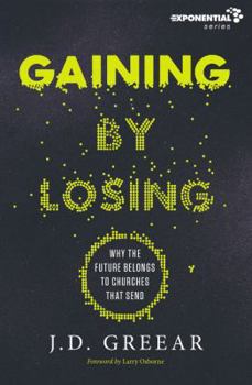 Paperback Gaining by Losing: Why the Future Belongs to Churches That Send Book