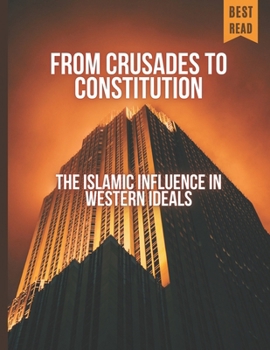 Paperback From Crusades to Constitution: The Islamic Influence in Western Ideals Book