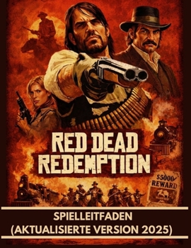 RED DEAD REDEMPTION SPIELLEITFADEN (AKTUALISIERTE VERSION 2025): MIT ILLUSTRATIVEN BILDERN (German Edition)