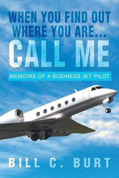Paperback When You Find Out Where You Are...Call Me: Memoirs of a Business Jet Pilot Book