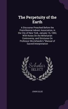 Hardcover The Perpetuity of the Earth: A Discourse Preached Before the Premillennial Advent Association, in the City of New York, January 16, 1842, With Note Book