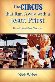 Paperback The Circus That Ran Away with a Jesuit Priest: Memoir of a Delible Character Book