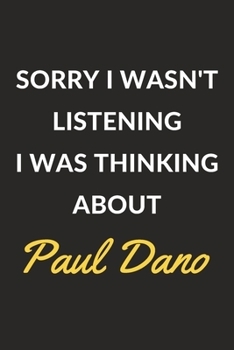Sorry I Wasn't Listening I Was Thinking About Paul Dano: Paul Dano Journal Notebook to Write Down Things, Take Notes, Record Plans or Keep Track of Habits (6" x 9" - 120 Pages)