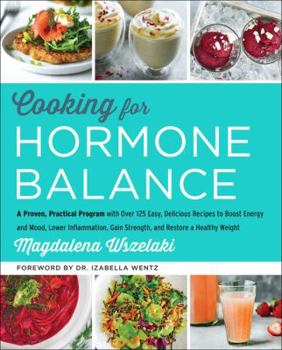 Hardcover Cooking for Hormone Balance: A Proven, Practical Program with Over 125 Easy, Delicious Recipes to Boost Energy and Mood, Lower Inflammation, Gain S Book