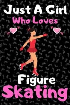 Just a girl who loves figure skating: A Super Cute figure skating notebook journal or dairy figure skating lovers gift for girls figure skating lovers Lined Notebook Journal (6x 9)