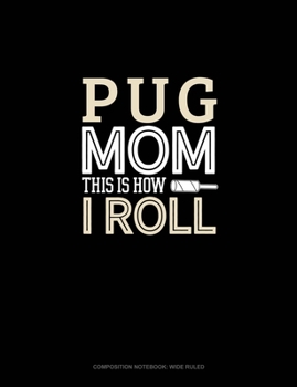 Paperback Pug Mom This Is How I Roll: Composition Notebook: Wide Ruled Book