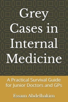 Grey Cases in Internal Medicine: A Practical Survival Guide for Junior Doctors and GPs (Medical E BOOKS)