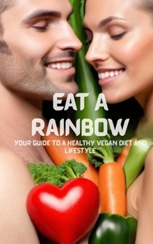 Hardcover Eat A Rainbow: Your Guide To A Healthy Vegan Diet And Lifestyle Book