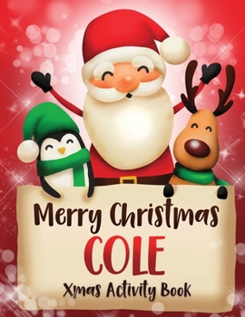 Merry Christmas Cole: Fun Xmas Activity Book, Personalized for Children, perfect Christmas gift idea