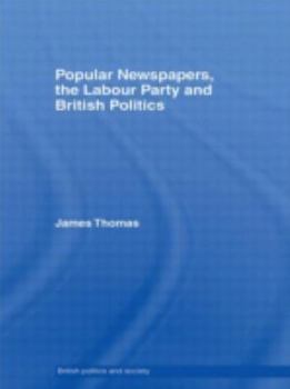 Hardcover Popular Newspapers, the Labour Party and British Politics Book