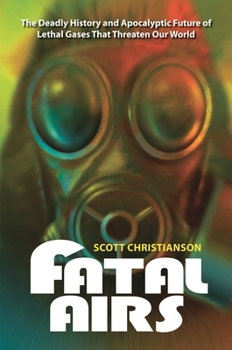 Hardcover Fatal Airs: The Deadly History and Apocalyptic Future of Lethal Gases That Threaten Our World Book