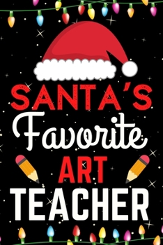 Santa's Favorite Art Teacher: A Super Amazing Christmas Art Teacher Journal Notebook.Christmas Gifts For Art Teacher. Lined 100 pages 6" X9" Handbook Or Dairy.