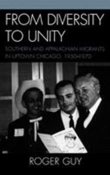 Hardcover From Diversity to Unity: Southern and Appalachian Migrants in Uptown Chicago, 1950-1970 Book