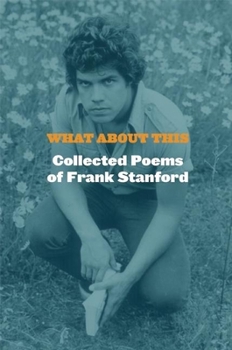 Hardcover What about This: Collected Poems of Frank Stanford Book