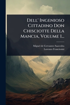Paperback Dell' Ingenioso Cittadino Don Chisciotte Della Mancia, Volume 1... [Italian] Book