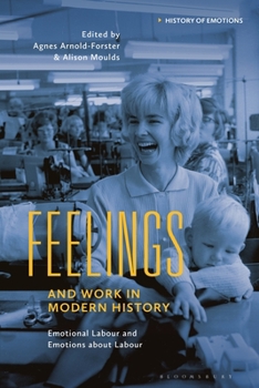 Paperback Feelings and Work in Modern History: Emotional Labour and Emotions about Labour Book
