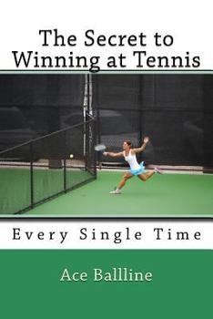 Paperback The Secret to Winning at Tennis: Every Single Time Book