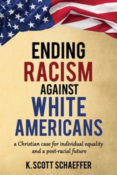 Paperback Ending Racism Against White Americans: A Christian Case for Individual Equality and a Post-Racial Future Book