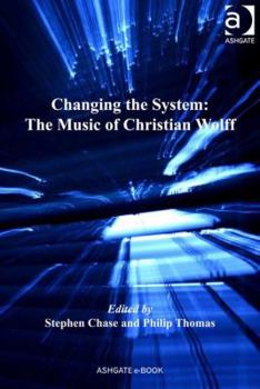 Hardcover Changing the System: The Music of Christian Wolff Book