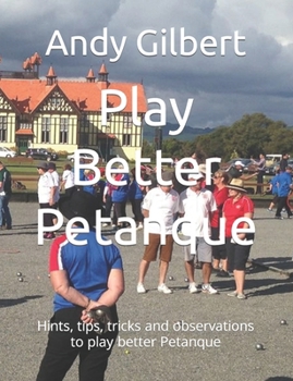 Paperback Play Better Petanque: Hints, tips, tricks and observations to play better Petanque Book