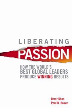 Paperback Liberating Passion: How the World's Best Global Leaders Produce Winning Results Book