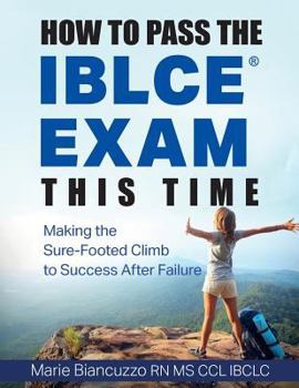 Paperback How to Pass the IBLCE Exam This Time: Making the Sure-Footed Climb to Success After Failure Book