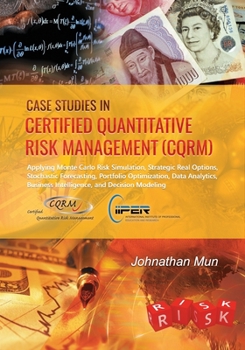 Paperback Case Studies in Certified Quantitative Risk Management (CQRM): Applying Monte Carlo Risk Simulation, Strategic Real Options, Stochastic Forecasting, P Book