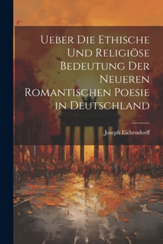 Paperback Ueber Die Ethische Und Religiöse Bedeutung Der Neueren Romantischen Poesie in Deutschland [German] Book