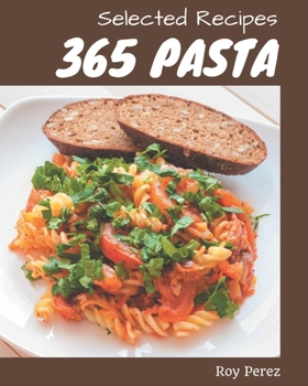 Paperback 365 Selected Pasta Recipes: Greatest Pasta Cookbook of All Time Book