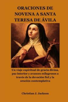 ORACIONES DE NOVENA A SANTA TERESA DE ÁVILA: Un viaje espiritual de gracia divina, paz interior y avances milagrosos a través de la devoción fiel y la oración contemplativa