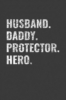 Husband. Daddy. Protector. Hero.: Perfect Notebook For Husband, Daddy, Protector. Hero. Cute Cream Paper 6*9 Inch With 100 Pages Notebook For Writing Daily Routine, Journal and Hand Note