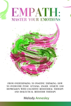 Paperback Empath: Master Your Emotions - From Overthinking To Positive Thinking: How To Overcome Panic Attacks, Anger, Anxiety and Depre Book