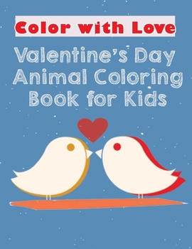 Paperback color with love Valentine's Day Animal Coloring Book for Kids: Cute animals coloring book for valentine's day for kids or Kindergarten students Book