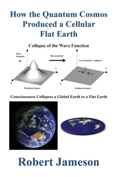 Paperback How the Quantum Cosmos Produced a Cellular Flat Earth Book