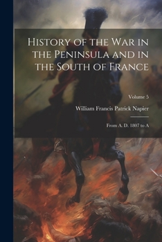 Paperback History of the War in the Peninsula and in the South of France: From A. D. 1807 to A; Volume 5 Book