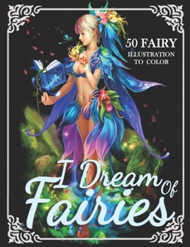 Paperback I Dream Of Fairies: An Adult Coloring Book With Beautiful Fantasy Fairies With Cute Magical animals In Over Than 50 Amazing Coloring Page Book