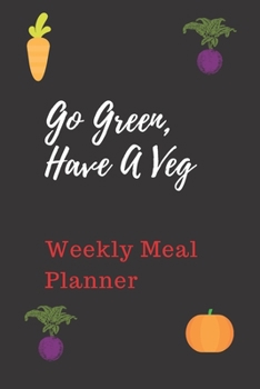 Paperback Go Green, Have A Veg Weekly Meal Planner: Awesome Family Meal Planner Notebook Book