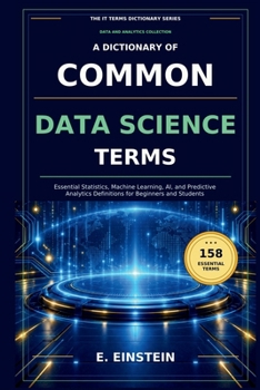 Paperback A Dictionary of Common Data Science Terms: Essential Statistics, Machine Learning, AI, and Predictive Analytics Definitions for Beginners and Students Book