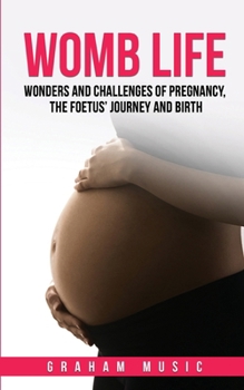 Paperback Womb Life: Wonders and challenges of pregnancy, the foetus' journey and birth Book