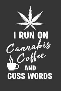 I Run on Cannabis Coffee and Cuss Words : Funny Marijuana Weed Gift Lined Notebook Journal