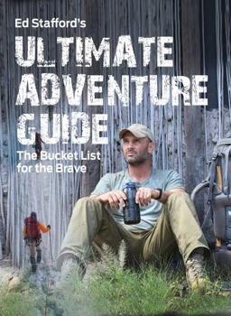 Paperback Ed Stafford's Ultimate Adventure Guide: The Bucket List for the Brave Book