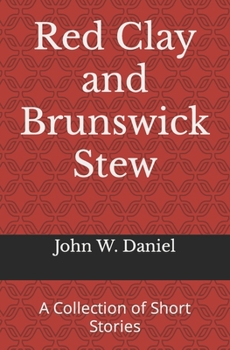Red Clay and Brunswick Stew: A Collection of Short Stories