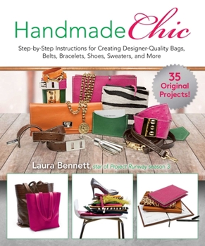 Paperback Handmade Chic: Step-By-Step Instructions for Creating Designer-Quality Bags, Belts, Bracelets, Shoes, Sweaters, and More Book