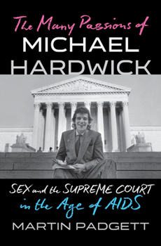 Hardcover The Many Passions of Michael Hardwick: Sex and the Supreme Court in the Age of AIDS Book