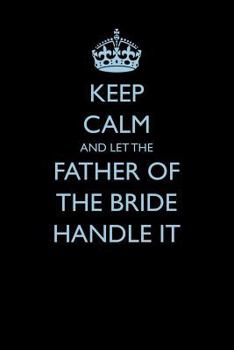 Paperback Keep Calm and Let the Father of the Bride Handle It Book