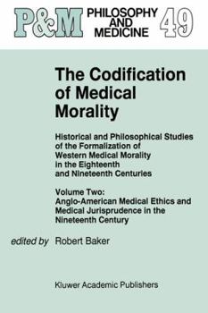 Paperback The Codification of Medical Morality: Historical and Philosophical Studies of the Formalization of Western Medical Morality in the Eighteenth and Nine Book