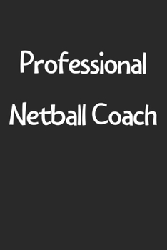 Professional Netball Coach: Lined Journal, 120 Pages, 6 x 9, Funny Netball Gift Idea, Black Matte Finish (Professional Netball Coach Journal)