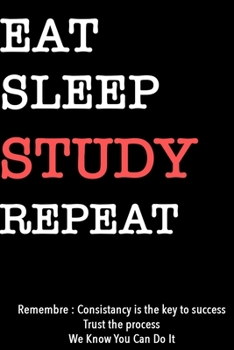 EAT SLEEP STUDY  Notebook REPEAT, MOTIVATIONAL JOURNAL/NOTEBOOK Perfect as a Gift for all ages all genders: Lined Notebook / Journal Gift, 120 Pages, 6x9, Soft Cover, Matte Finish