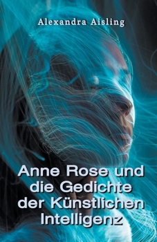 Paperback Anne Rose und die Gedichte der Künstlichen Intelligenz [German] Book
